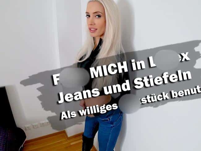 FICK MICH in Latex, Jeans und Stiefeln | Williges Fickstück!